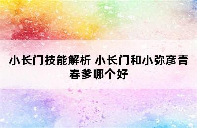 小长门技能解析 小长门和小弥彦青春爹哪个好